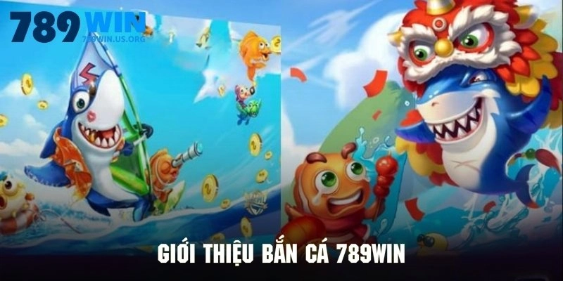 Giới thiệu bắn cá 789win