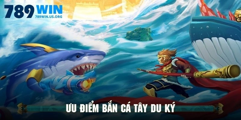 Ưu điểm bắn cá Tây Du Ký tại 789win