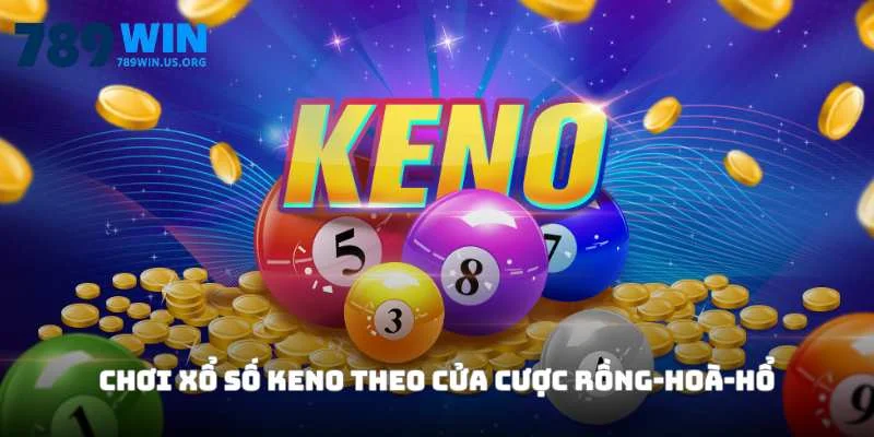 Chơi xổ số keno theo cửa cược Rồng - Hoà - Hổ