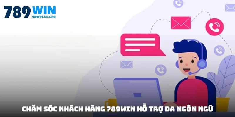Chăm sóc khách hàng 789WIN hỗ trợ đa ngôn ngữ