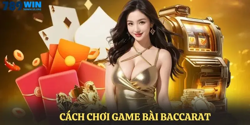 Cách chơi game baccarat 789win