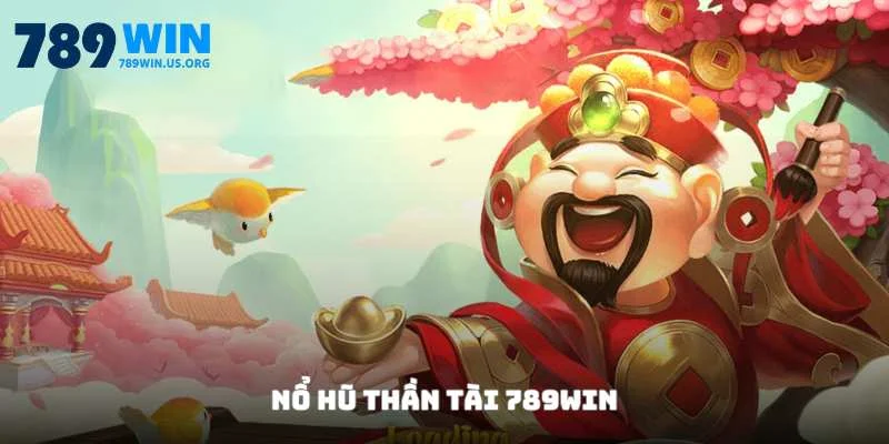 Nổ Hũ Thần Tài 789win - Quay Hũ Dễ Dàng Nhận Thưởng Mê Ly