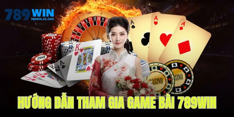 Hướng dẫn tham gia game bài 789win