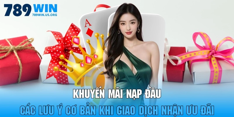 Khuyến mãi nạp đầu các lưu ý cơ bản khi giao dịch nhận ưu đãi