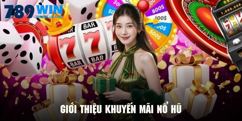 Giới thiệu khuyến mãi nổ hũ dành cho hội viên tại 789win