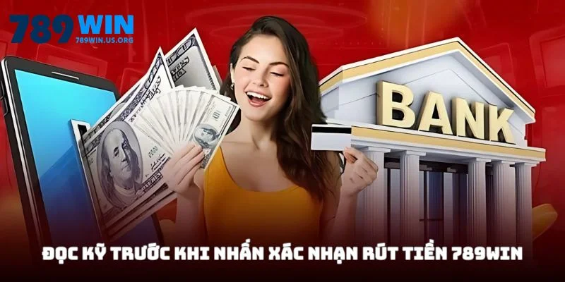 Đọc kỹ trước khi nhấn xác nhận rút tiền 789win