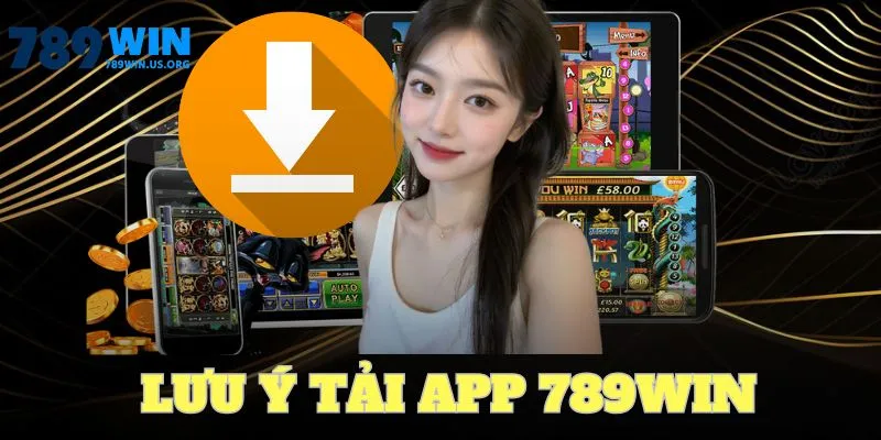 Lưu ý tải app 789win