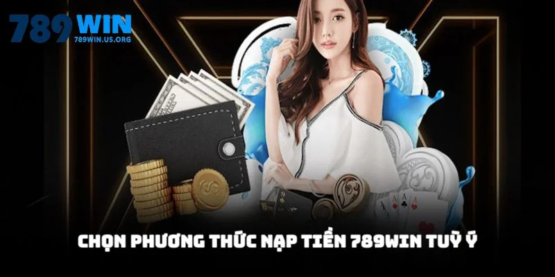 Chọn phương thức nạp tiền 789win tùy ý