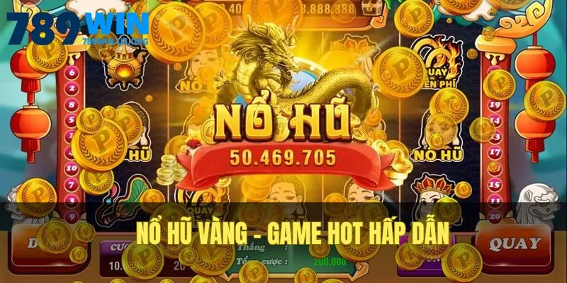 Nổ Hũ Vàng - Game Hấp Dẫn Tại 789win Chơi Ngay Săn Thưởng