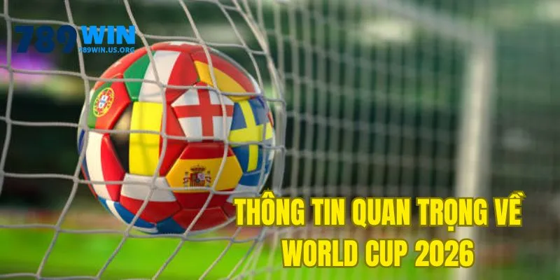 Thông tin quan trọng về World Cup năm 2026