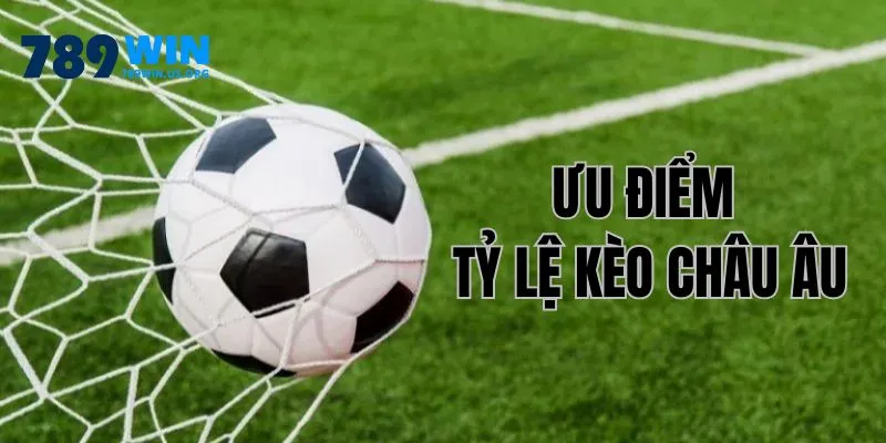 Ưu điểm tỷ lệ kèo Châu Âu