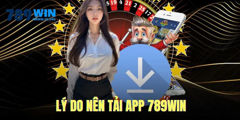 Lý do nên tải app 789win